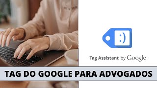 LANDING PAGE PARA ADVOGADOS: O QUE É E COMO INSTALAR A TAG DO GOOGLE