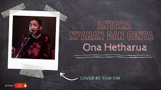 ANTARA NYAMAN DAN CINTA  Ona Hetharua Cover By Tian DW