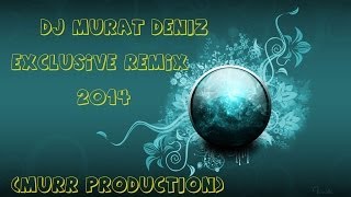 DJ Murat Deniz - Exclusive Remix 2014 (MURR PRODUCTION)