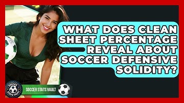 What Does Clean Sheet Percentage Reveal About Soccer Defensive Solidity? - Soccer Stats Vault