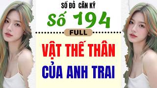 [Truyện Audio] - [ FULL ] SỔ ĐỎ CÂN KÝ SỐ 194 || VẬT THẾ THÂN CỦA ANH TRAI #truyenaudio