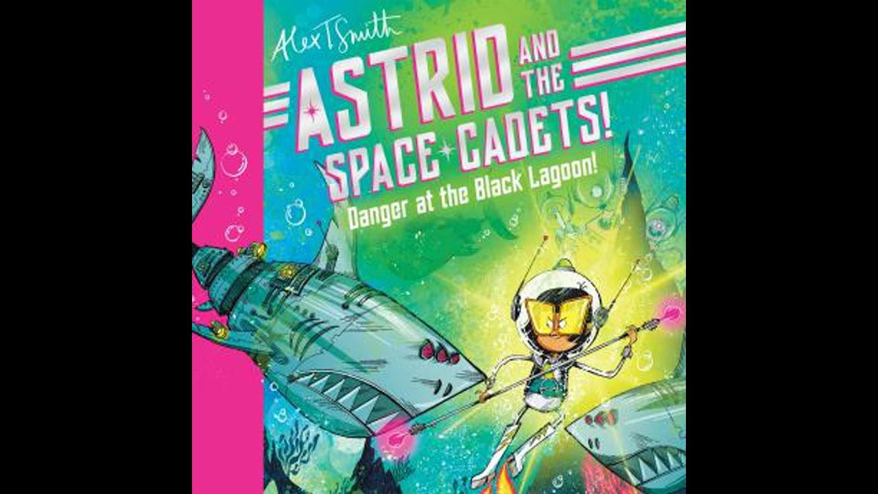 Astrid and the Space Cadets: Danger at the Black Lagoon! - Alex T. Smith
