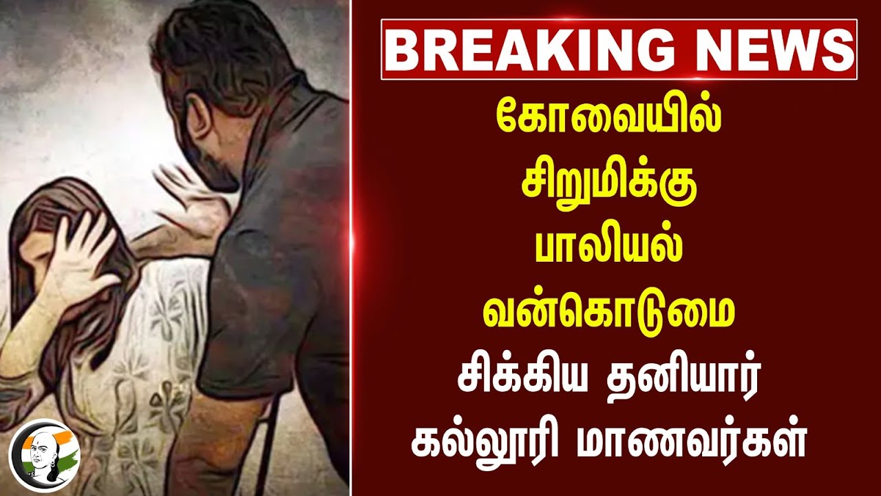 #BREAKING: Coimbatoreல் சிறுமிக்கு பாலியல் வன்கொடுமை.. சிக்கிய தனியார் கல்லூரி மாணவர்கள்