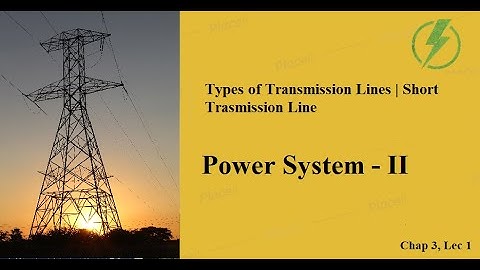 Types of Transmission lines | Short Transmission line | GTU EE Sem - 5 PS-2 CH-3