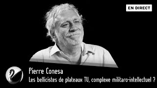 Les bellicistes de plateaux TV, complexe militaro-intellectuel ? Pierre Conesa [EN DIRECT]