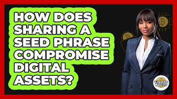 How Does Sharing A Seed Phrase Compromise Digital Assets?