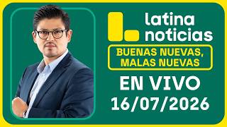 LATINA NOTICIAS - BUENAS NUEVAS, MALAS NUEVAS | JUEVES 16 DE JULIO DE 2026