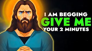 GOD SAYS ➨ I am BEGGING, Please GIVE Me Your 2 MINUTES!🙏🏻| The Jesus Kingdom