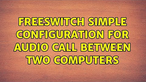 FreeSWITCH simple configuration for audio call between two computers