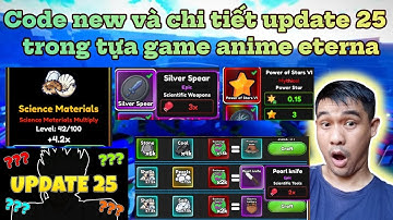 Code new và chi tiết update 25 trong tựa game anime eternal - world 29 với nhiều powers siêu ngon!