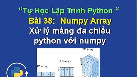 Bài 38: numpy array python - Xử lý mảng đa chiều python với numpy