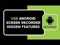 How to Use Android Screen Recorder Hidden Features