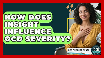 How Does Insight Influence OCD Severity? - OCD Support Space