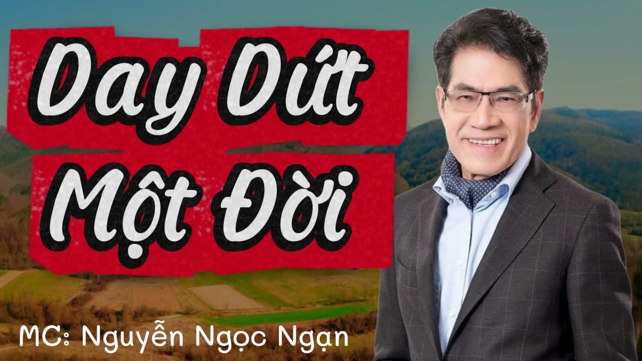 Nguyễn Ngọc Ngạn - DAY DỨT MỘT ĐỜI - Đọc Truyện Đêm Khuya