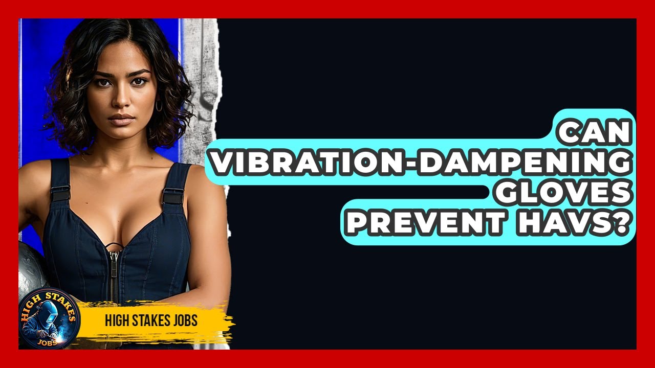 Can Vibration-dampening Gloves Prevent HAVS? - High Stakes Jobs