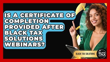Is a Certificate of Completion Provided After Black Tax Solutions Webinars?