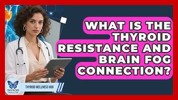 What Is The Thyroid Resistance And Brain Fog Connection? - Thyroid Wellness Hub