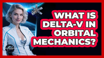 What Is Delta-v In Orbital Mechanics? - Warriors In Space