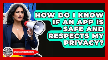 How Do I Know If An App Is Safe And Respects My Privacy? - Learn About Libertarianism