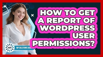 How To Get A Report Of WordPress User Permissions?