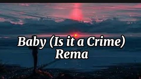 Rema-Baby (Is it a Crime) (lyrics)