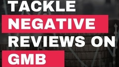 How to tackle negative reviews on Google my business