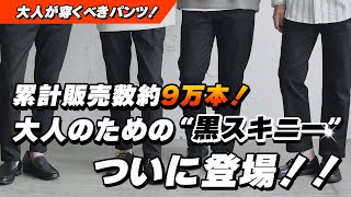 【定番アイテム】“大人の”黒スキニーパンツが登場！累計販売数約9万本の超人気商品の改良点とは！？【30代・40代メンズ】