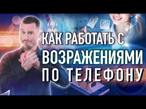 Возражение по телефону. Работа с возражениями. Как отрабатывать возражения.