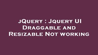 jQuery : Jquery UI Draggable and Resizable Not working