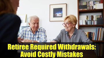 Retiree Required Withdrawals: Avoid Costly Mistakes | RMDs Explained
