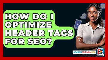 How Do I Optimize Header Tags For SEO? - SearchEnginesHub.com