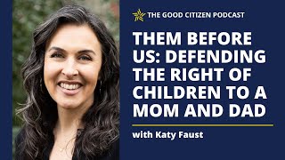 Them Before Us: Defending the Right of Children to a Mom and Dad with Katy Faust | #408