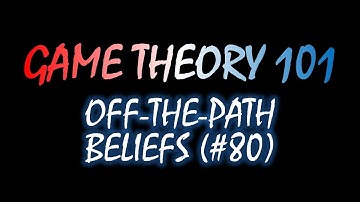 Game Theory 101 (#80): Off-the-Path Beliefs