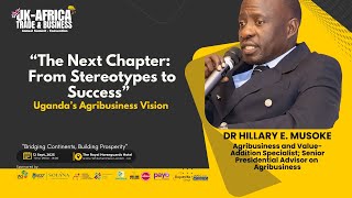 The Next Chapter: From Stereotypes to Success” | Uganda’s Agribusiness Vision | Dr. Hillary Musoke