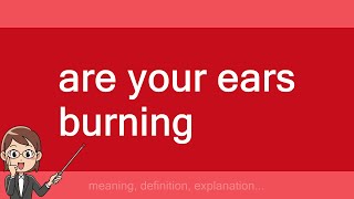 are your ears burning