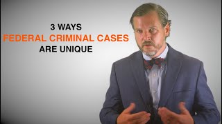 3 Ways Federal Criminal Cases are Unique