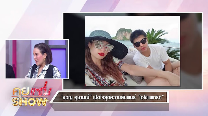 คุยแซ่บShow : “ขวัญ อุษามณี” เปิดใจยุติความสัมพันธ์ “ไฮโซแพทริค”