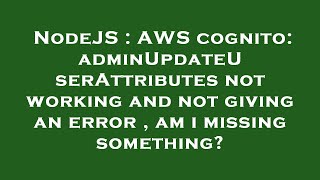 Nodejs Aws Cognito Adminupdateuserattributes Not Working And Not Giving An Error , Am I Missing S