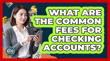 What Are The Common Fees For Checking Accounts?