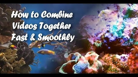 How to Combine Tons of Videos Together Fast & Smoothly