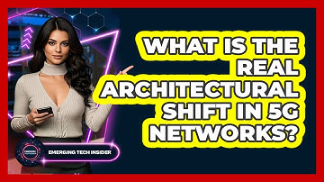 What Is The Real Architectural Shift In 5G Networks? - Emerging Tech Insider