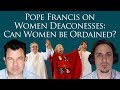 Pope Francis on Women Deaconesses: Can Women be Ordained? Amazon Synod