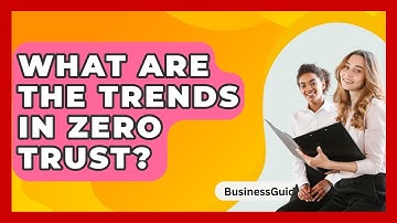 What Are The Trends In Zero Trust? - BusinessGuide360.com