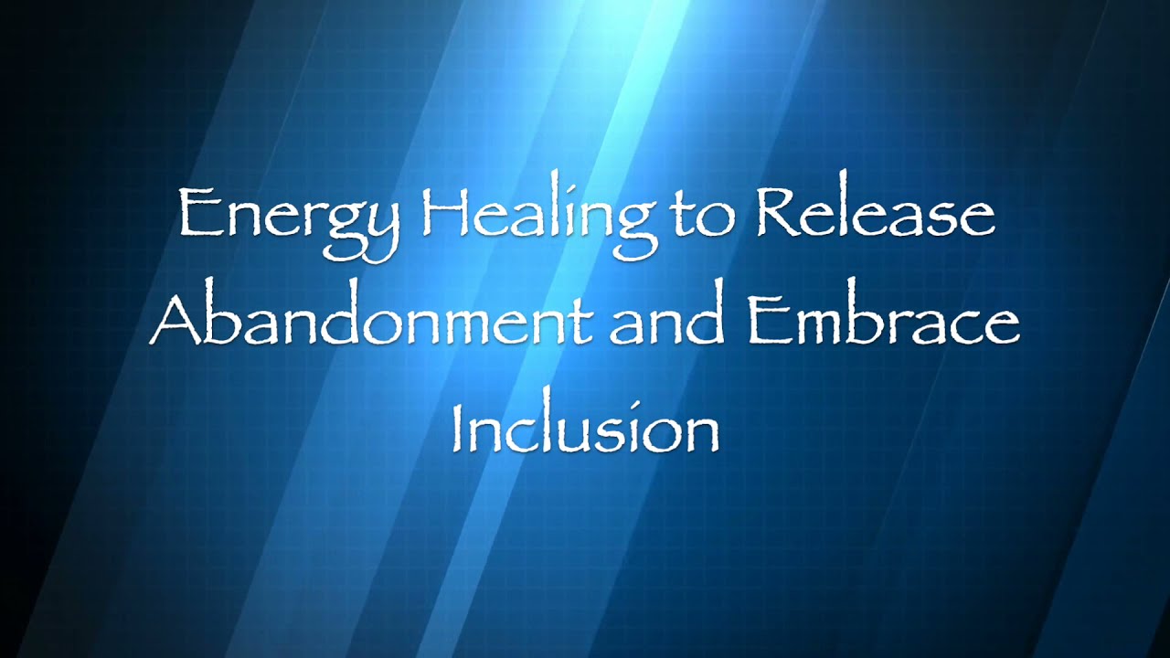 Energy healing to release abandonment and embrace inclusion