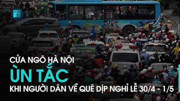 Cửa ngõ Hà Nội ùn tắc khi người dân đổ về quê dịp nghỉ lễ 30/4 - 1/5 | VTC1