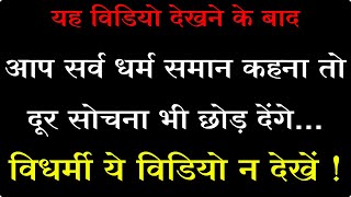 यह विडियो देखने के बाद आप सर्व धर्म समान कहना तो दूर सोचना भी छोड़ देंगे...विधर्मी  न देखें !