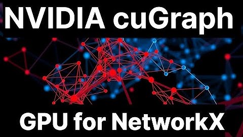 NVIDIA RAPIDS cuGraph : GPU acceleration for NetworkX, Graph Analytics