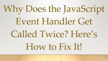 Why Does the JavaScript Event Handler Get Called Twice? Here’s How to Fix It!