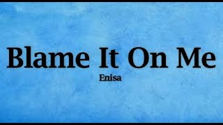 ENISA -  Blame It On Me (Lyrics) Resimi