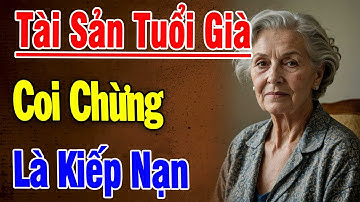 Nghiệt Ngã! Tài Sản - Quyền Lực Hay Kiếp Nạn Của Người Già- Cha Mẹ Việt Ơi Nghe Đi Mà Thấm!